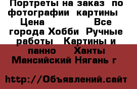 Портреты на заказ( по фотографии)-картины › Цена ­ 400-1000 - Все города Хобби. Ручные работы » Картины и панно   . Ханты-Мансийский,Нягань г.